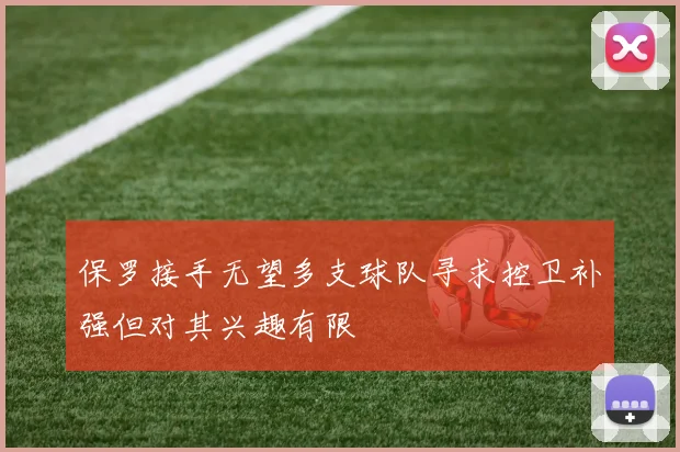 保罗接手无望多支球队寻求控卫补强但对其兴趣有限